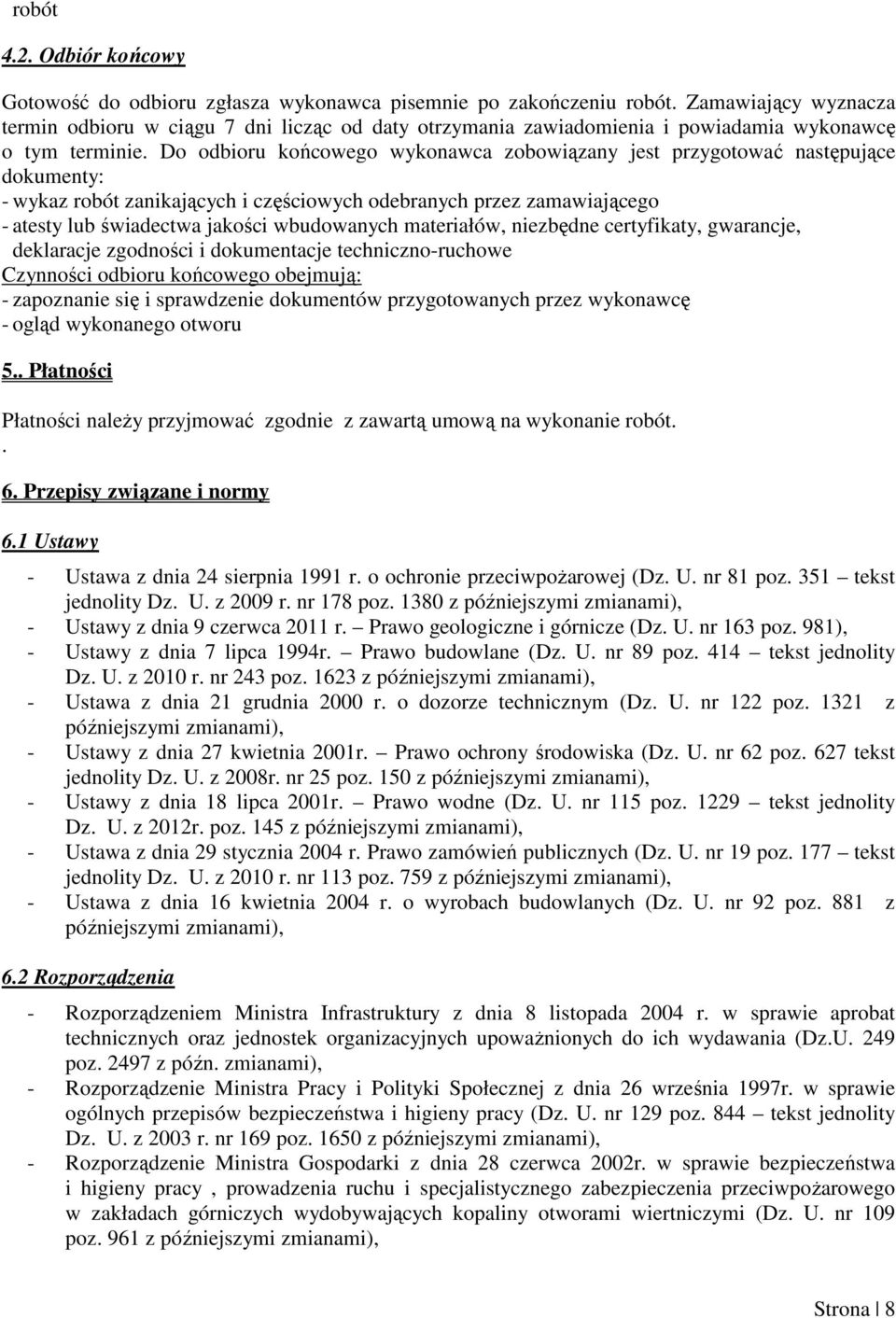 Do odbioru końcowego wykonawca zobowiązany jest przygotować następujące dokumenty: - wykaz robót zanikających i częściowych odebranych przez zamawiającego - atesty lub świadectwa jakości wbudowanych