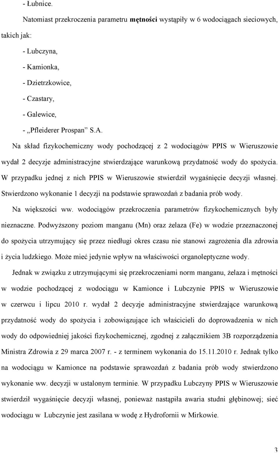 W przypadku jednej z nich PPIS w Wieruszowie stwierdził wygaśnięcie decyzji własnej. Stwierdzono wykonanie 1 decyzji na podstawie sprawozdań z badania prób wody. Na większości ww.