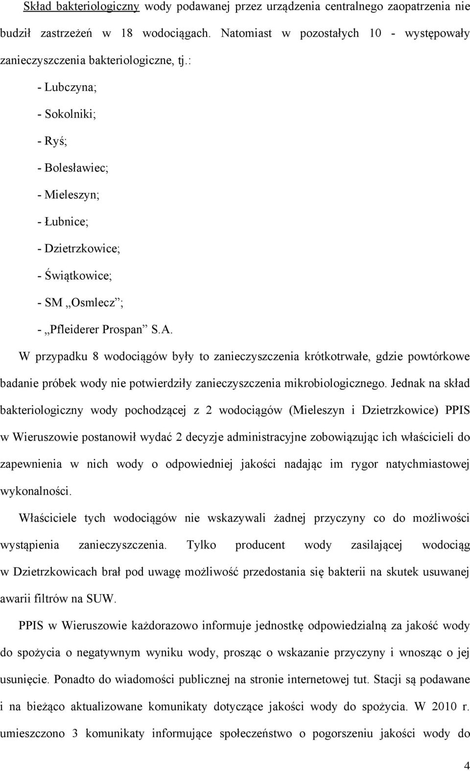 W przypadku 8 wodociągów były to zanieczyszczenia krótkotrwałe, gdzie powtórkowe badanie próbek wody nie potwierdziły zanieczyszczenia mikrobiologicznego.