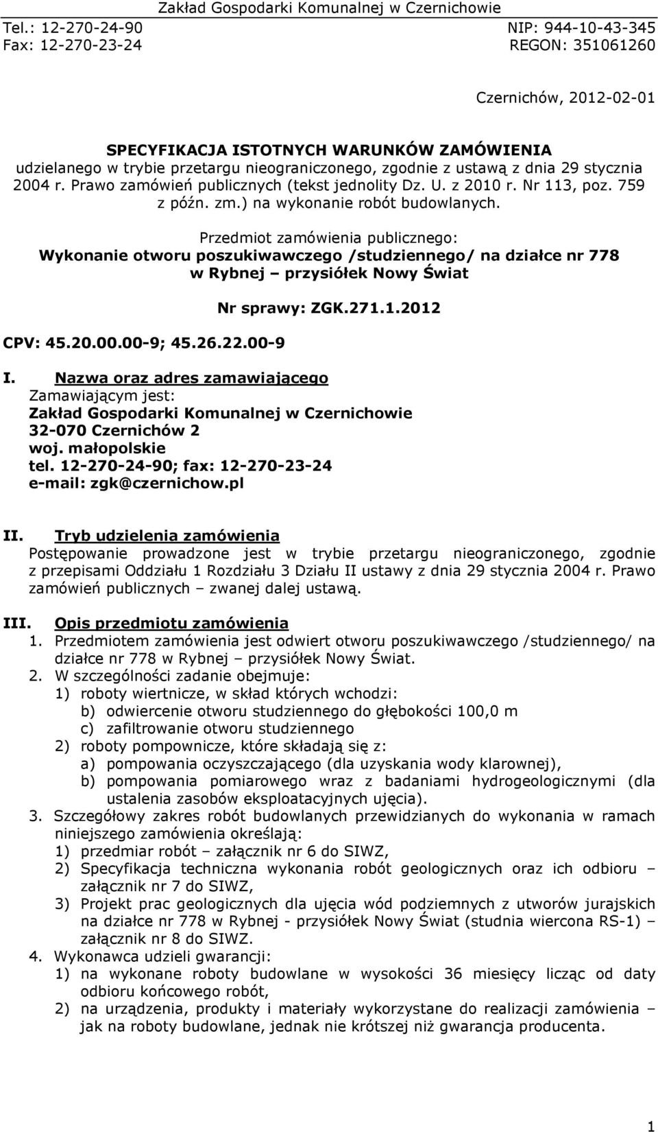 Przedmiot zamówienia publicznego: Wykonanie otworu poszukiwawczego /studziennego/ na działce nr 778 w Rybnej przysiółek Nowy Świat CPV: 45.20.00.00-9; 45.26.22.00-9 Nr sprawy: ZGK.271.1.2012 I.