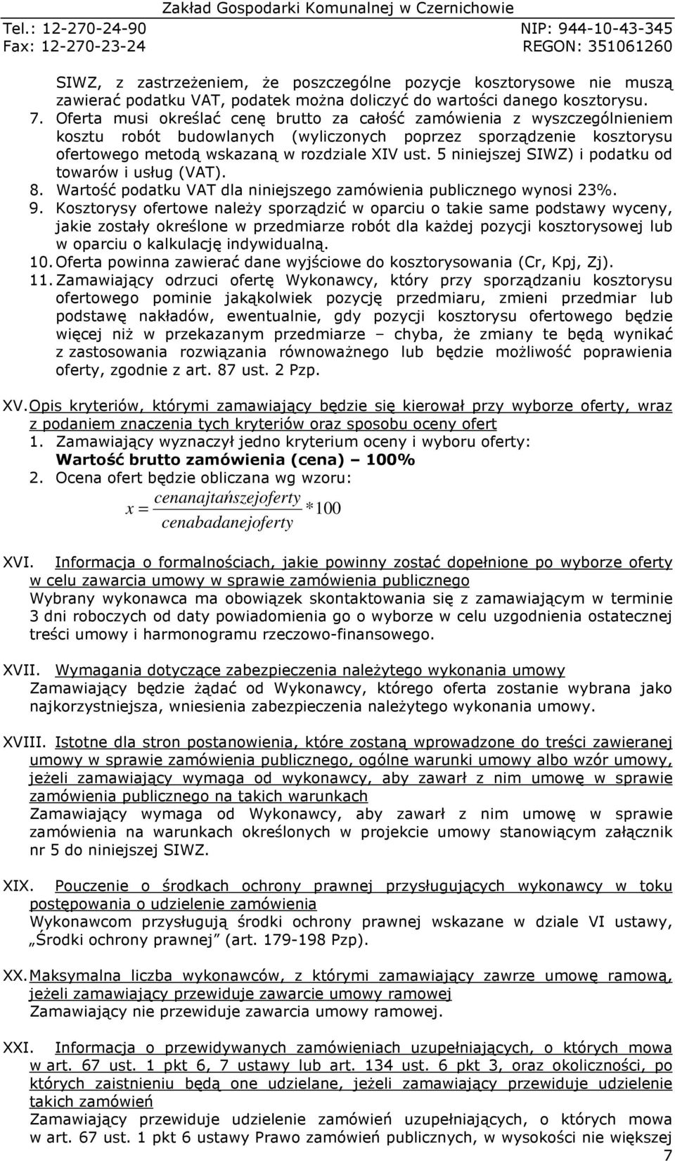 5 niniejszej SIWZ) i podatku od towarów i usług (VAT). 8. Wartość podatku VAT dla niniejszego zamówienia publicznego wynosi 23%. 9.