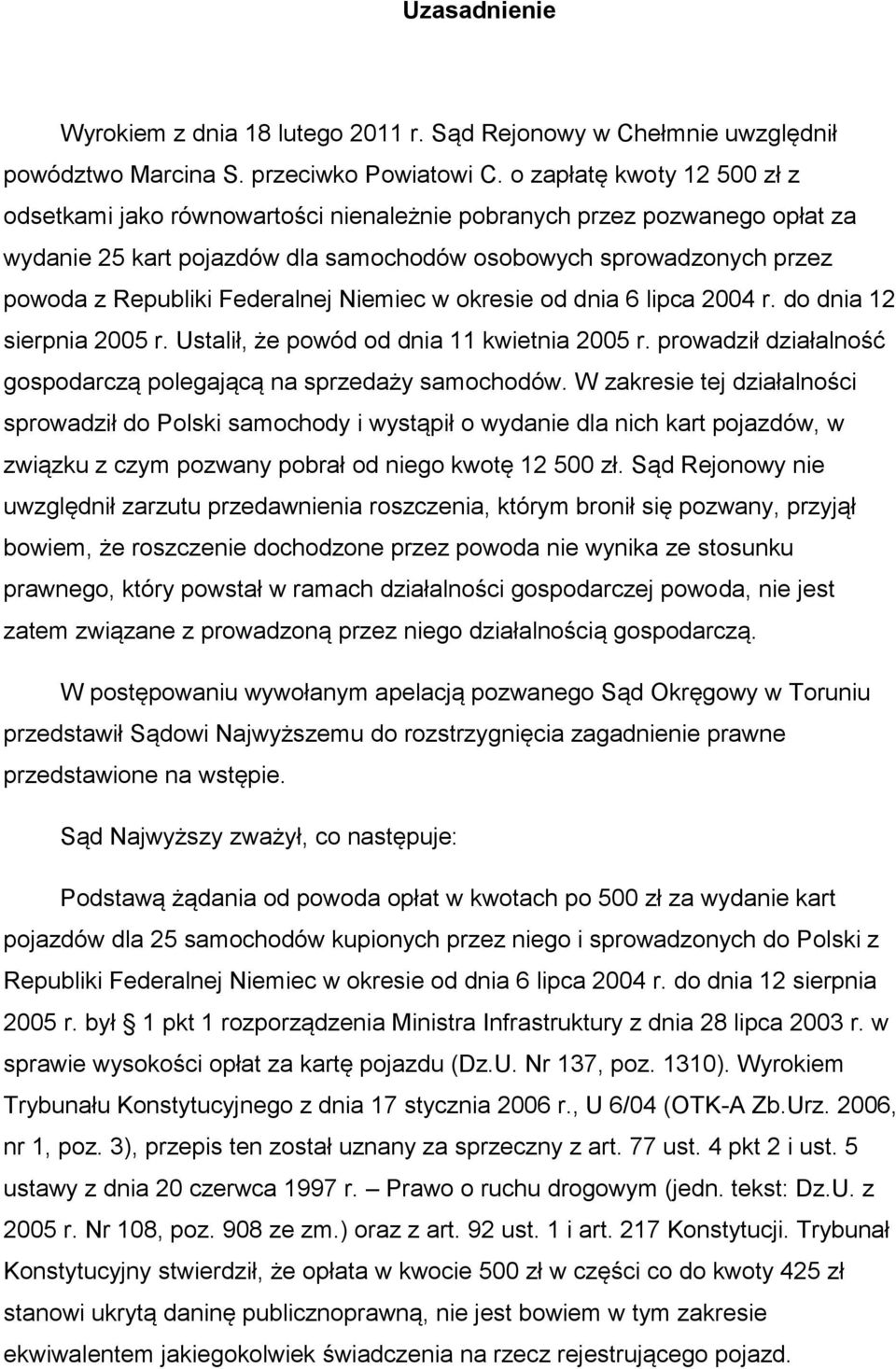 Federalnej Niemiec w okresie od dnia 6 lipca 2004 r. do dnia 12 sierpnia 2005 r. Ustalił, że powód od dnia 11 kwietnia 2005 r. prowadził działalność gospodarczą polegającą na sprzedaży samochodów.