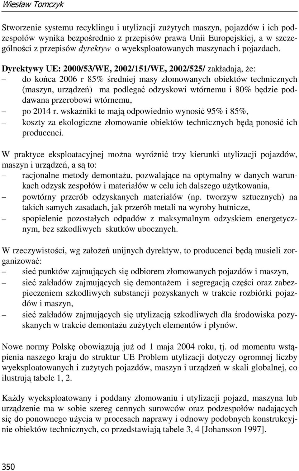 Dyrektywy UE: 2000/53/WE, 2002/151/WE, 2002/525/ zakładają, Ŝe: do końca 2006 r 85% średniej masy złomowanych obiektów technicznych (maszyn, urządzeń) ma podlegać odzyskowi wtórnemu i 80% będzie