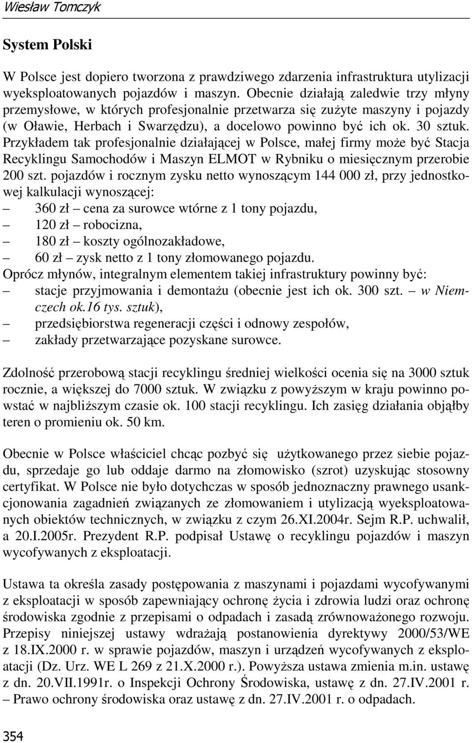 Przykładem tak profesjonalnie działającej w Polsce, małej firmy moŝe być Stacja Recyklingu Samochodów i Maszyn ELMOT w Rybniku o miesięcznym przerobie 200 szt.
