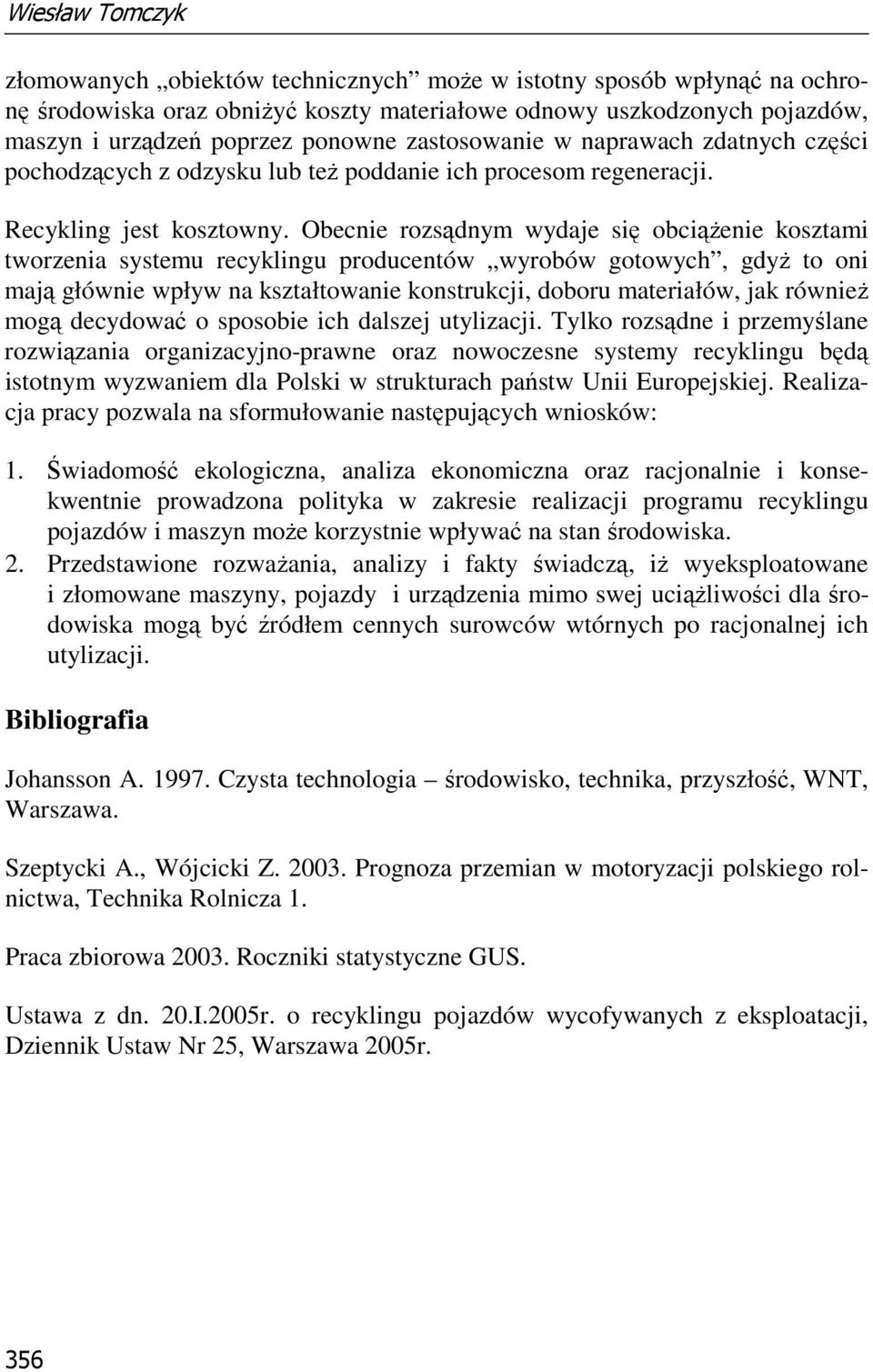 Obecnie rozsądnym wydaje się obciąŝenie kosztami tworzenia systemu recyklingu producentów wyrobów gotowych, gdyŝ to oni mają głównie wpływ na kształtowanie konstrukcji, doboru materiałów, jak równieŝ
