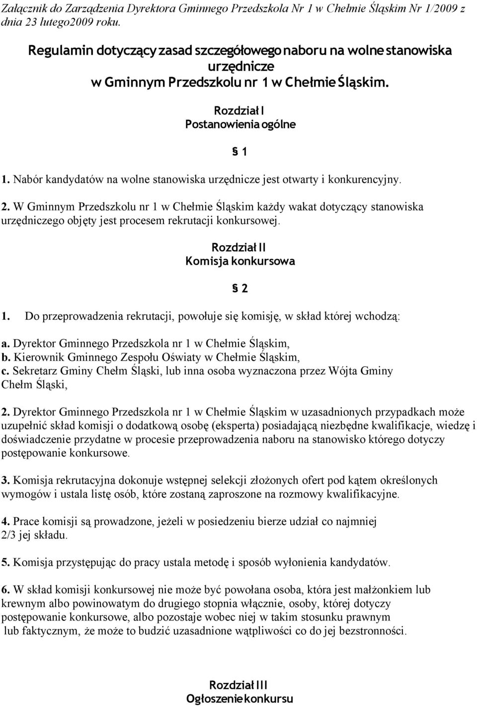 Śląskim każdy wakat dotyczący stanowiska urzędniczego objęty jest procesem rekrutacji konkursowej 1 Rozdział II Komisja konkursowa 1 Do przeprowadzenia rekrutacji, powołuje się komisję, w skład