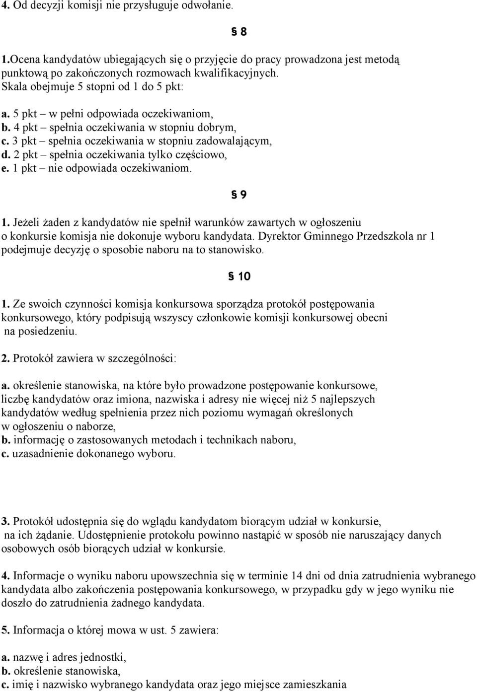 częściowo, e 1 pkt nie odpowiada oczekiwaniom 1 Jeżeli żaden z kandydatów nie spełnił warunków zawartych w ogłoszeniu o konkursie komisja nie dokonuje wyboru kandydata Dyrektor Gminnego Przedszkola