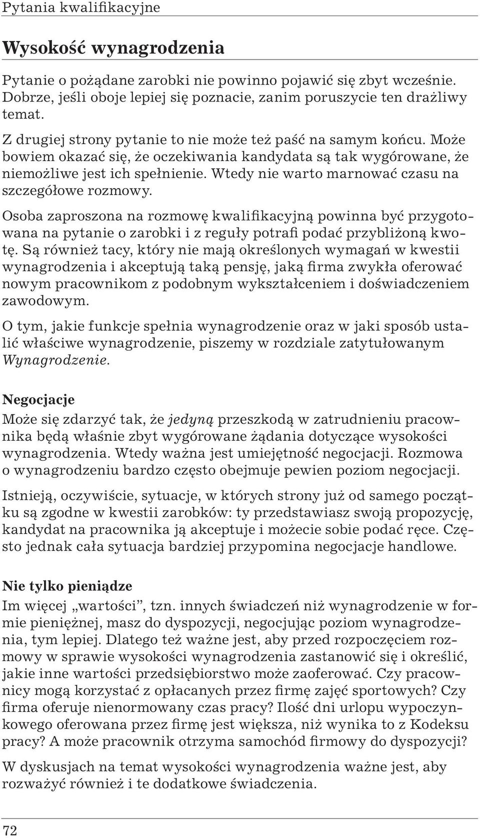 Wtedy nie warto marnować czasu na szczegółowe rozmowy. Osoba zaproszona na rozmowę kwalifikacyjną powinna być przygotowana na pytanie o zarobki i z reguły potrafi podać przybliżoną kwotę.