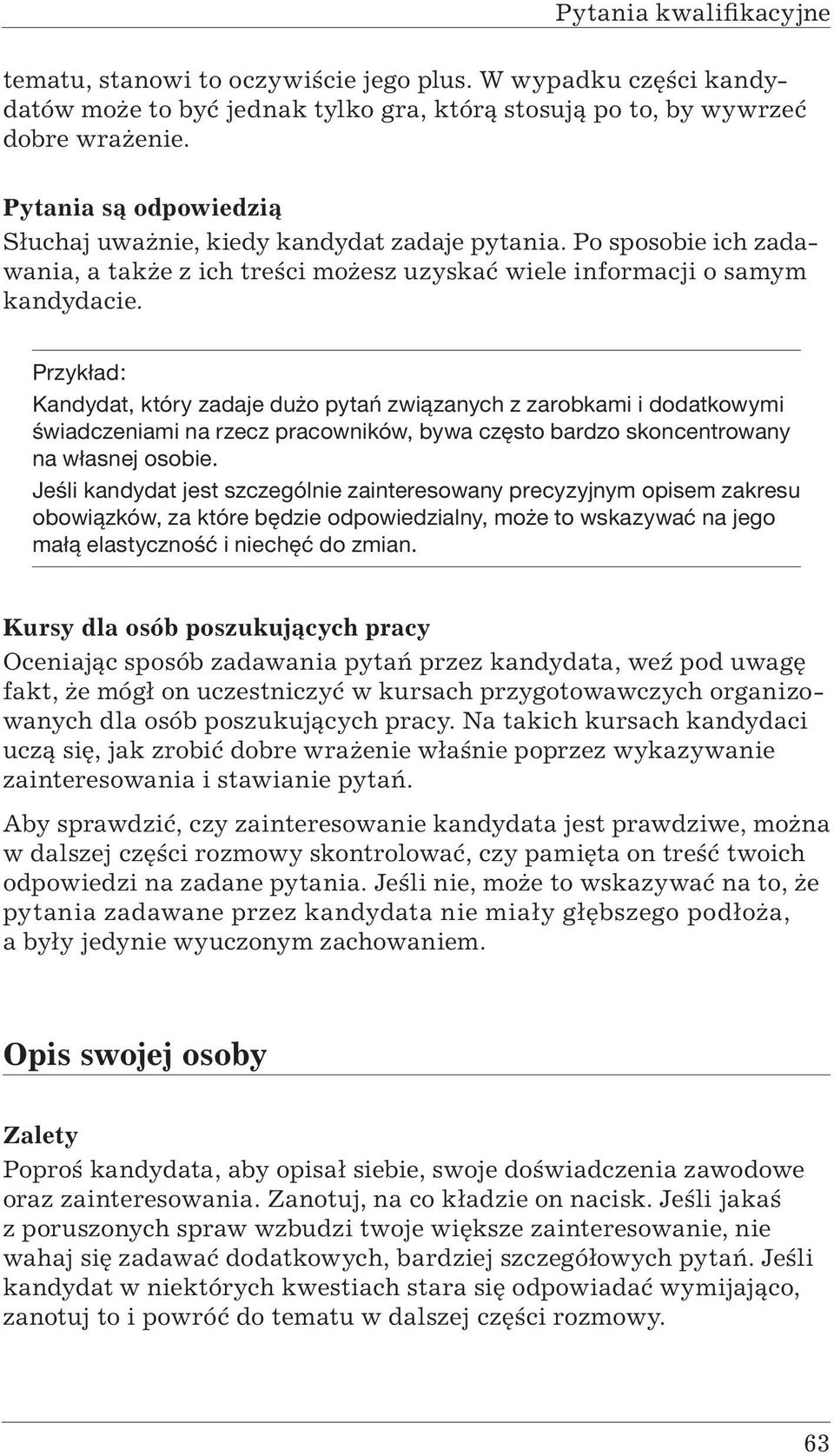 Przykład: Kandydat, który zadaje dużo pytań związanych z zarobkami i dodatkowymi świadczeniami na rzecz pracowników, bywa często bardzo skoncentrowany na własnej osobie.