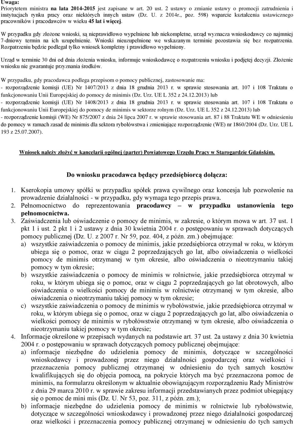 W przypadku gdy złożone wnioski, są nieprawidłowo wypełnione lub niekompletne, urząd wyznacza wnioskodawcy co najmniej 7-dniowy termin na ich uzupełnienie.