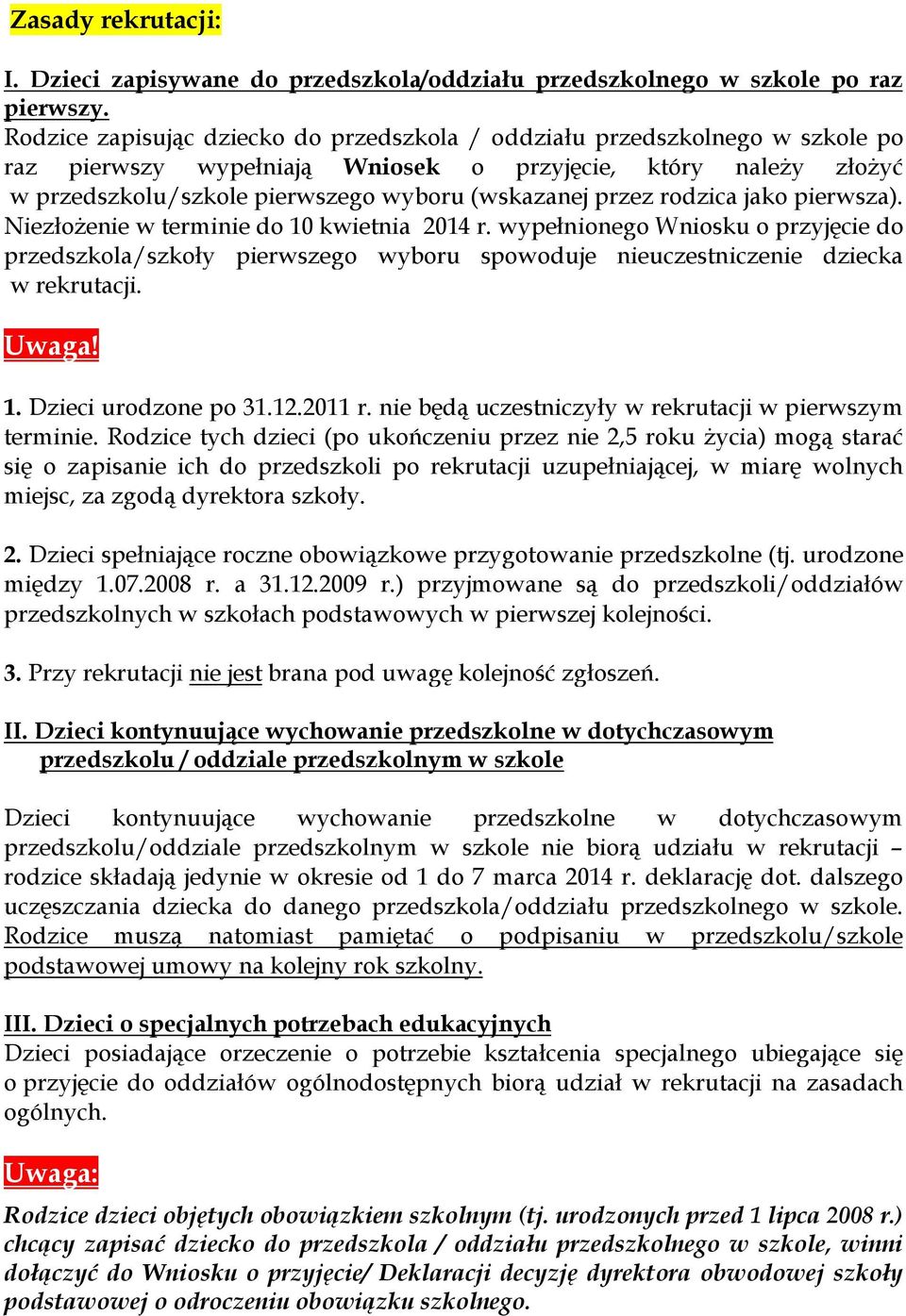 rodzica jako pierwsza). Niezłożenie w terminie do 10 kwietnia 2014 r. wypełnionego Wniosku o przyjęcie do przedszkola/szkoły pierwszego wyboru spowoduje nieuczestniczenie dziecka w rekrutacji. Uwaga!