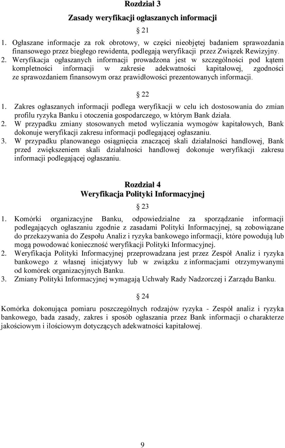 Weryfikacja ogłaszanych informacji prowadzona jest w szczególności pod kątem kompletności informacji w zakresie adekwatności kapitałowej, zgodności ze sprawozdaniem finansowym oraz prawidłowości