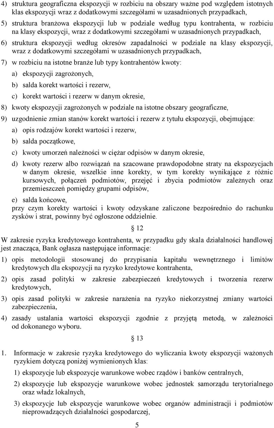 klasy ekspozycji, wraz z dodatkowymi szczegółami w uzasadnionych przypadkach, 7) w rozbiciu na istotne branże lub typy kontrahentów kwoty: a) ekspozycji zagrożonych, b) salda korekt wartości i