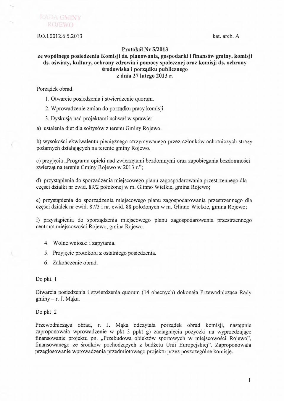 2. Wprowadzenie zmian do porządku pracy 3. Dyskusja nad projektami uchwał w sprawie: a) ustalenia diet dla sołtysów z terenu Gminy Rojewo.