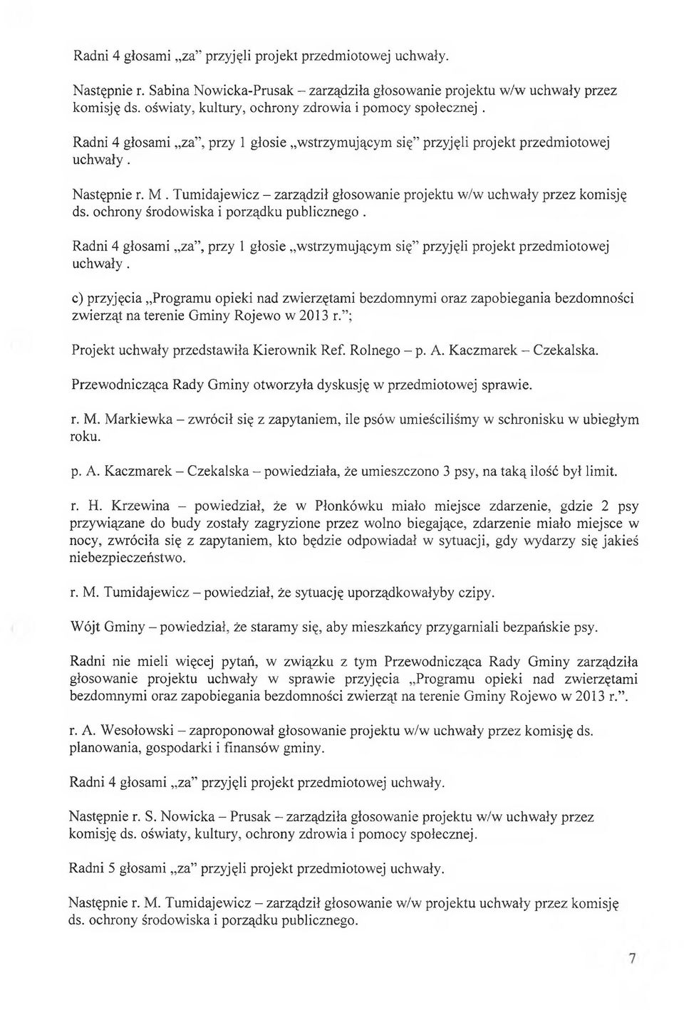 ochrony środowiska i porządku publicznego. Radni 4 głosami za, przy 1 głosie wstrzymującym się przyjęli projekt przedmiotowej uchw ały.