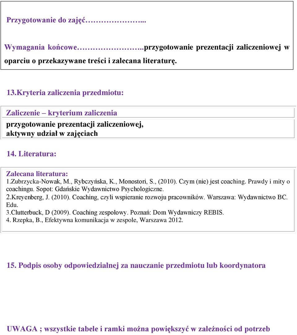 , Rybczyńska, K., Monostori, S., (2010). Czym (nie) jest coaching. Prawdy i mity o coachingu. Sopot: Gdańskie Wydawnictwo Psychologiczne. 2.Kreyenberg, J. (2010). Coaching, czyli wspieranie rozwoju pracowników.