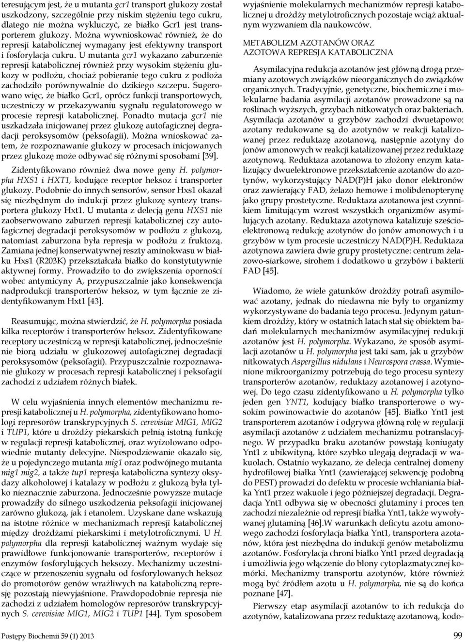 U mutanta gcr1 wykazano zaburzenie represji katabolicznej również przy wysokim stężeniu glukozy w podłożu, chociaż pobieranie tego cukru z podłoża zachodziło porównywalnie do dzikiego szczepu.