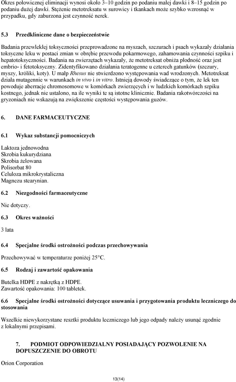 3 Przedkliniczne dane o bezpieczeństwie Badania przewlekłej toksyczności przeprowadzone na myszach, szczurach i psach wykazały działania toksyczne leku w postaci zmian w obrębie przewodu pokarmowego,