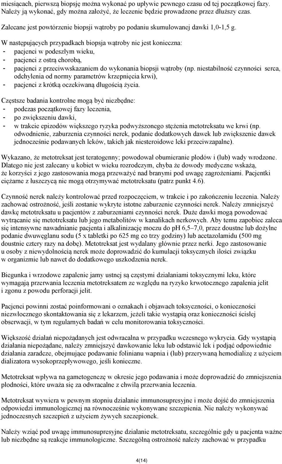 W następujących przypadkach biopsja wątroby nie jest konieczna: - pacjenci w podeszłym wieku, - pacjenci z ostrą chorobą, - pacjenci z przeciwwskazaniem do wykonania biopsji wątroby (np.