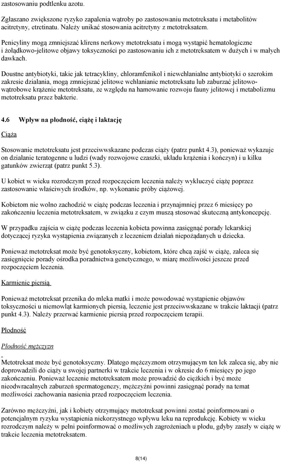 Doustne antybiotyki, takie jak tetracykliny, chloramfenikol i niewchłanialne antybiotyki o szerokim zakresie działania, mogą zmniejszać jelitowe wchłanianie metotreksatu lub zaburzać