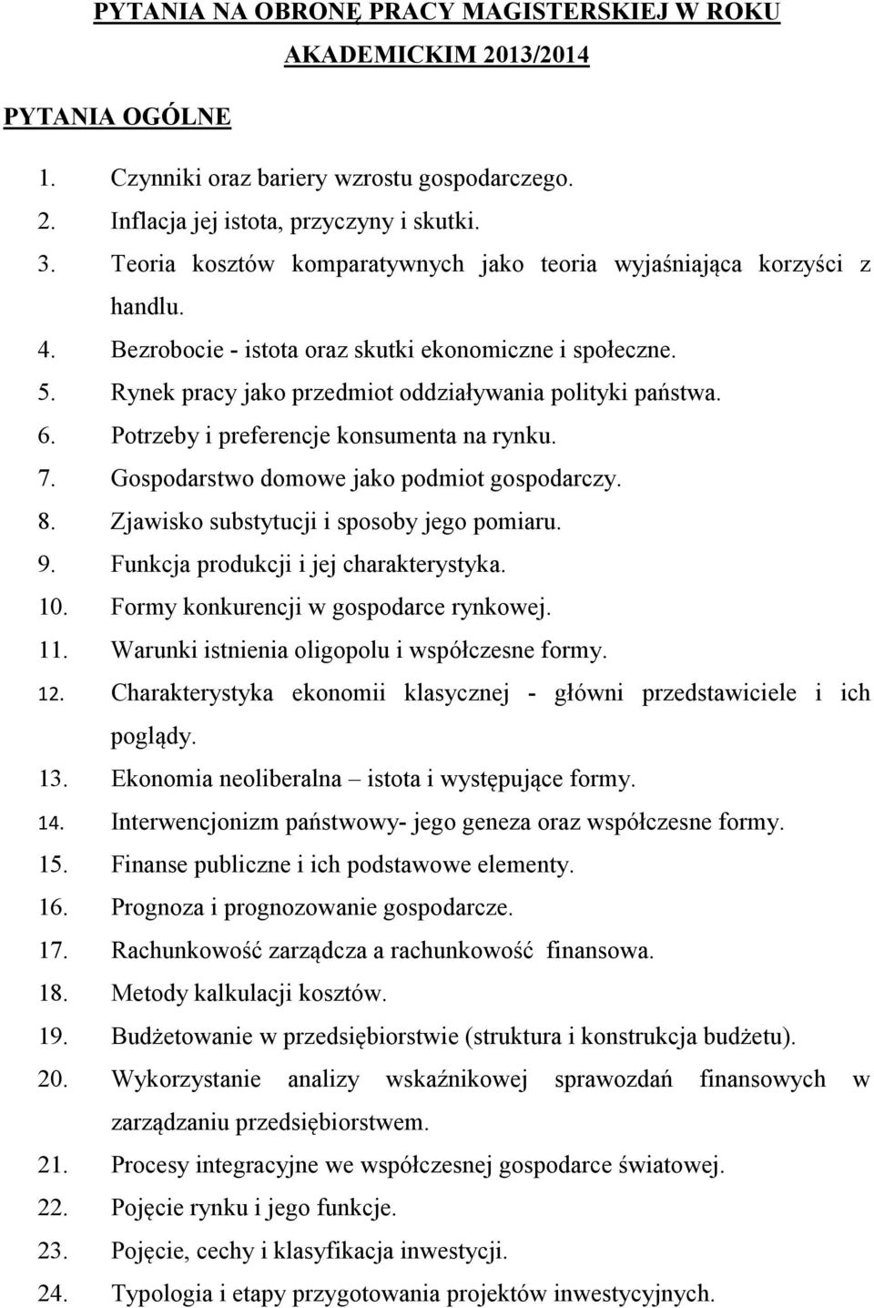 Potrzeby i preferencje konsumenta na rynku. 7. Gospodarstwo domowe jako podmiot gospodarczy. 8. Zjawisko substytucji i sposoby jego pomiaru. 9. Funkcja produkcji i jej charakterystyka. 10.