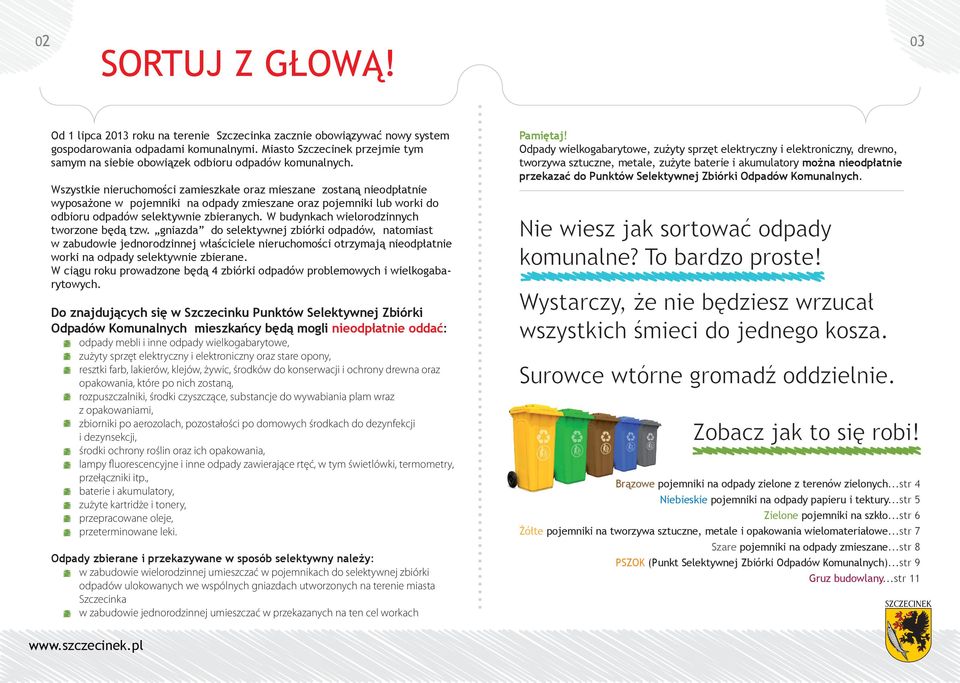Wszystkie nieruchomości zamieszkałe oraz mieszane zostaną nieodpłatnie wyposażone w pojemniki na odpady zmieszane oraz pojemniki lub worki do odbioru odpadów selektywnie zbieranych.