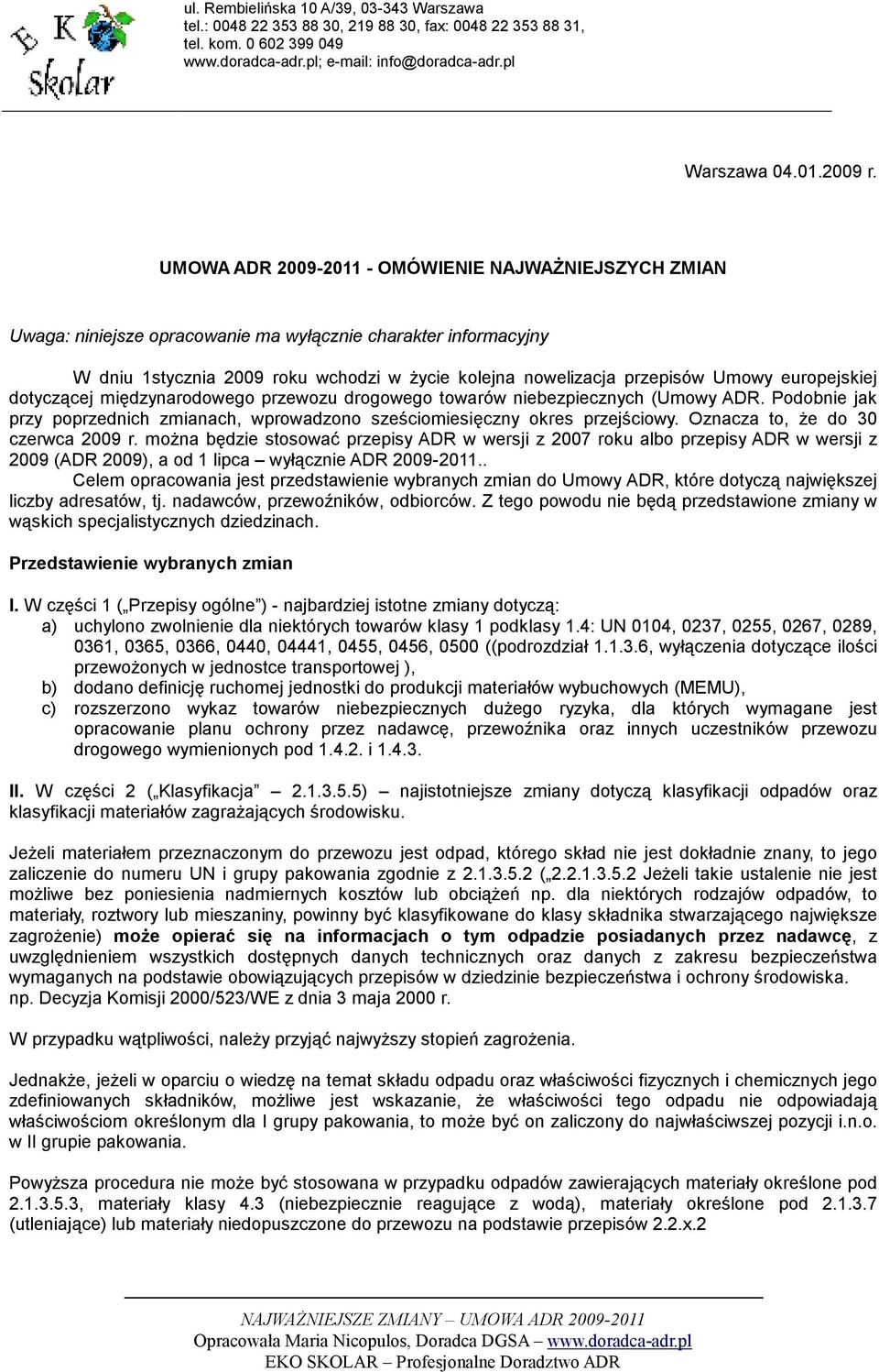 europejskiej dotyczącej międzynarodowego przewozu drogowego towarów niebezpiecznych (Umowy ADR. Podobnie jak przy poprzednich zmianach, wprowadzono sześciomiesięczny okres przejściowy.