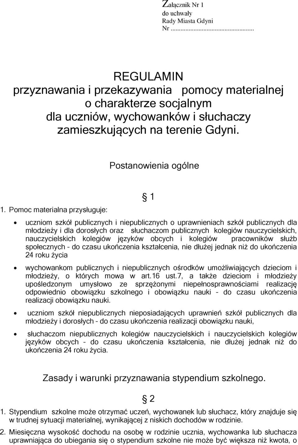 Pomoc materialna przysługuje: 1 uczniom szkół publicznych i niepublicznych o uprawnieniach szkół publicznych dla młodzieży i dla dorosłych oraz słuchaczom publicznych kolegiów nauczycielskich,