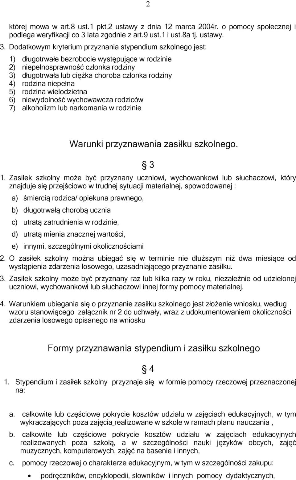 Dodatkowym kryterium przyznania stypendium szkolnego jest: 1) długotrwałe bezrobocie występujące w rodzinie 2) niepełnosprawność członka rodziny 3) długotrwała lub ciężka choroba członka rodziny 4)