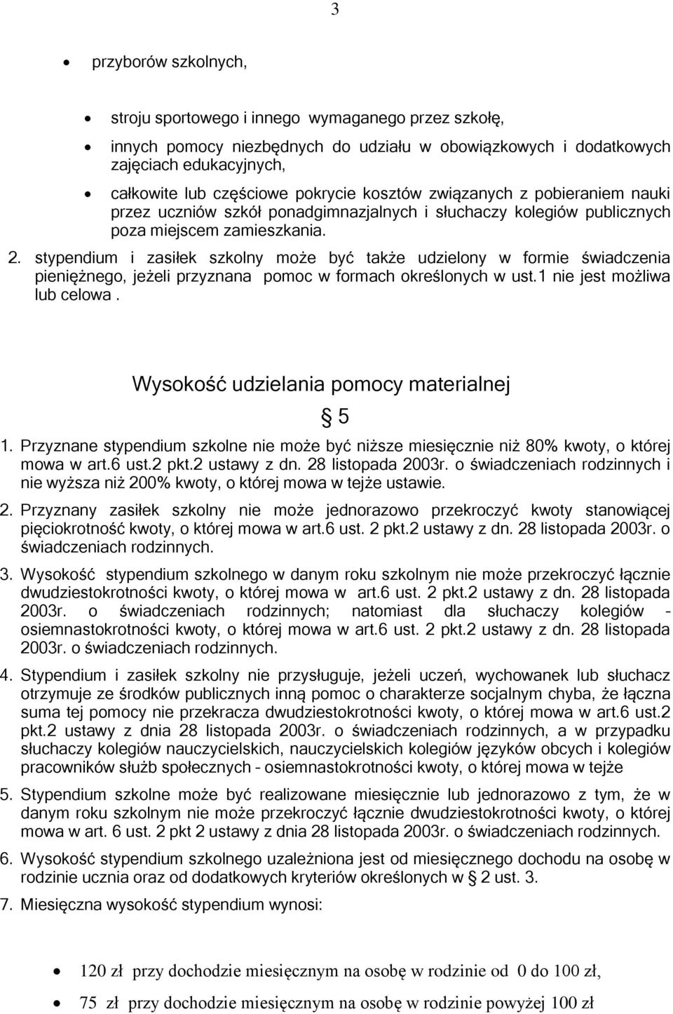 stypendium i zasiłek szkolny może być także udzielony w formie świadczenia pieniężnego, jeżeli przyznana pomoc w formach określonych w ust.1 nie jest możliwa lub celowa.