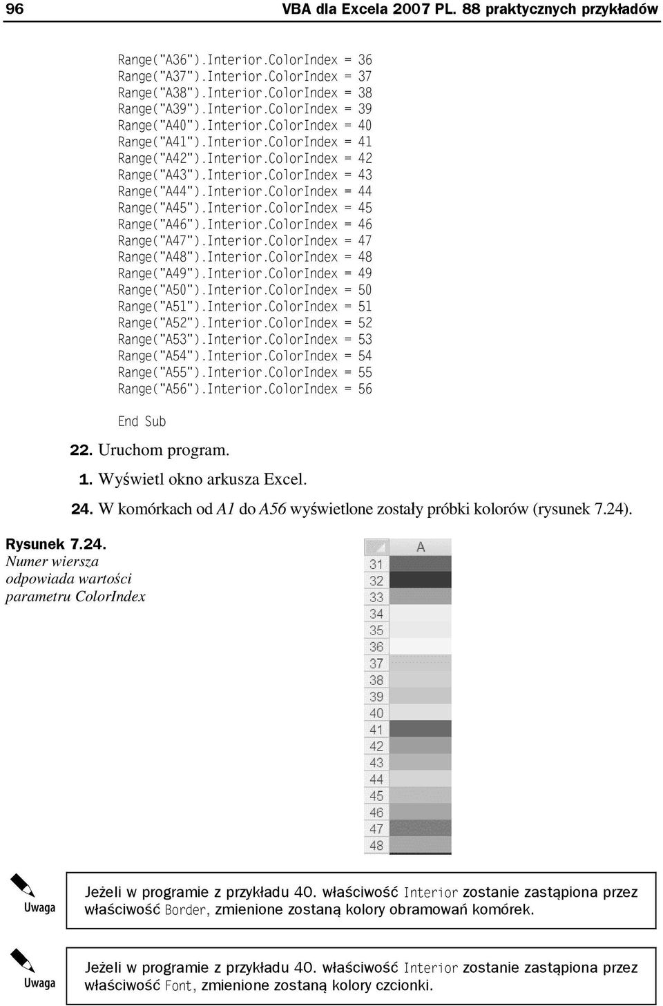 Interior.ColorIndex = 46 Range("A47").Interior.ColorIndex = 47 Range("A48").Interior.ColorIndex = 48 Range("A49").Interior.ColorIndex = 49 Range("A50").Interior.ColorIndex = 50 Range("A51").Interior.ColorIndex = 51 Range("A52").