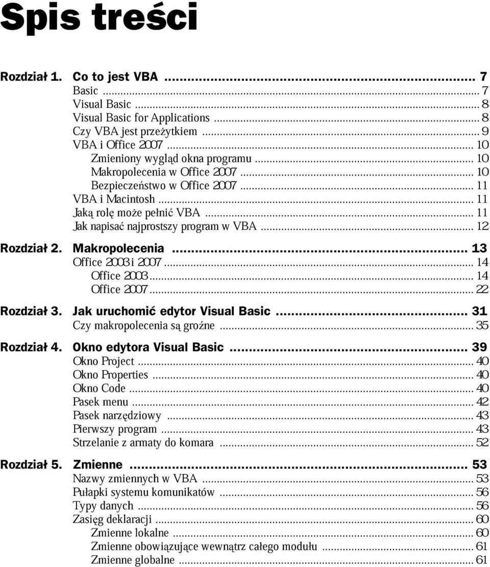 Jak uruchomi edytor Visual Basic 31 Czy makropolecenia s gro ne...35 Rozdzia 4. edytora Visual Basic 39 Project Properties...40 Okno Code...40...40 Pasek narz dziowy menu...42 Pierwszy program...43.