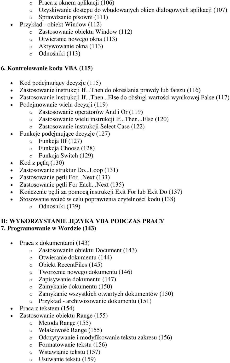 ..Then do określania prawdy lub fałszu (116) Zastosowanie instrukcji If...Then...Else do obsługi wartości wynikowej False (117) Podejmowanie wielu decyzji (119) o Zastosowanie operatorów And i Or (119) o Zastosowanie wielu instrukcji If.