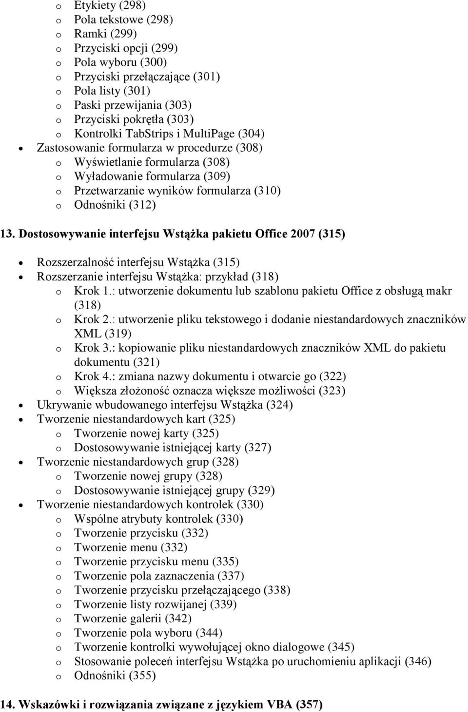 Odnośniki (312) 13. Dostosowywanie interfejsu Wstążka pakietu Office 2007 (315) Rozszerzalność interfejsu Wstążka (315) Rozszerzanie interfejsu Wstążka: przykład (318) o Krok 1.