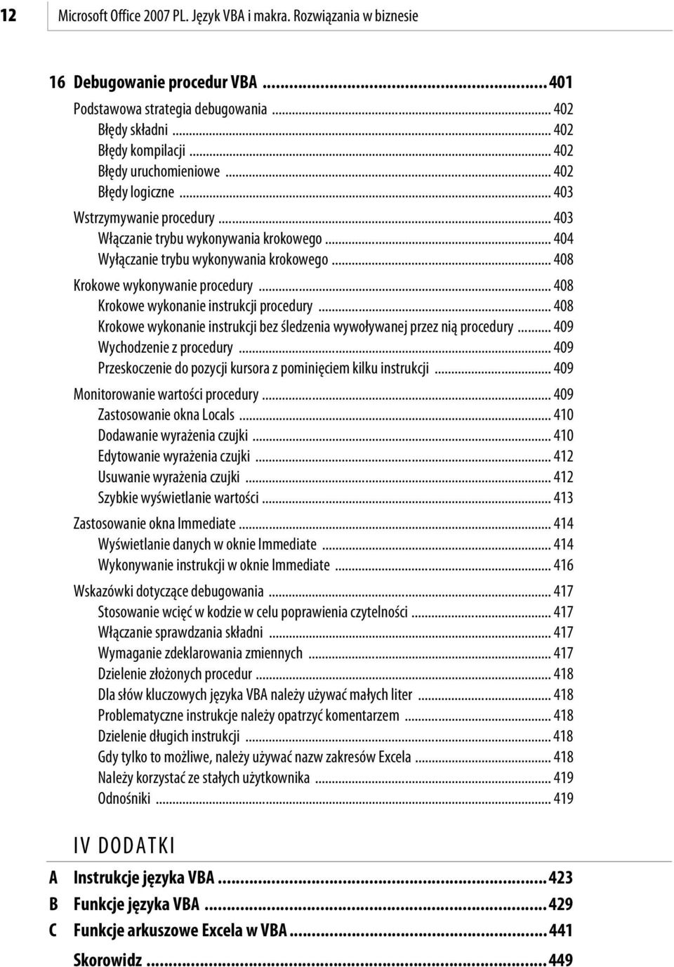 .. 408 Krokowe wykonywanie procedury... 408 Krokowe wykonanie instrukcji procedury... 408 Krokowe wykonanie instrukcji bez śledzenia wywoływanej przez nią procedury... 409 Wychodzenie z procedury.