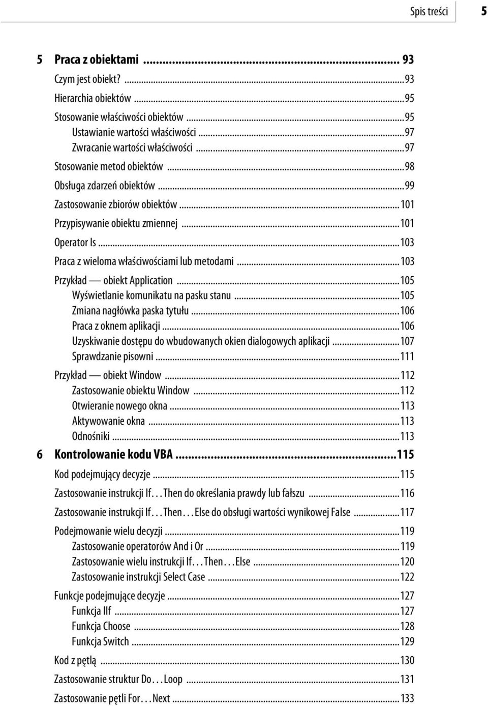 ..103 Przykład obiekt Application...105 Wyświetlanie komunikatu na pasku stanu...105 Zmiana nagłówka paska tytułu...106 Praca z oknem aplikacji.