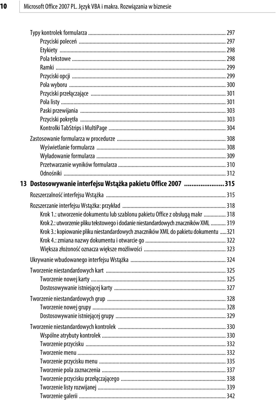 .. 308 Wyświetlanie formularza... 308 Wyładowanie formularza... 309 Przetwarzanie wyników formularza... 310 Odnośniki... 31 13 Dostosowywanie interfejsu Wstążka pakietu Office 007.