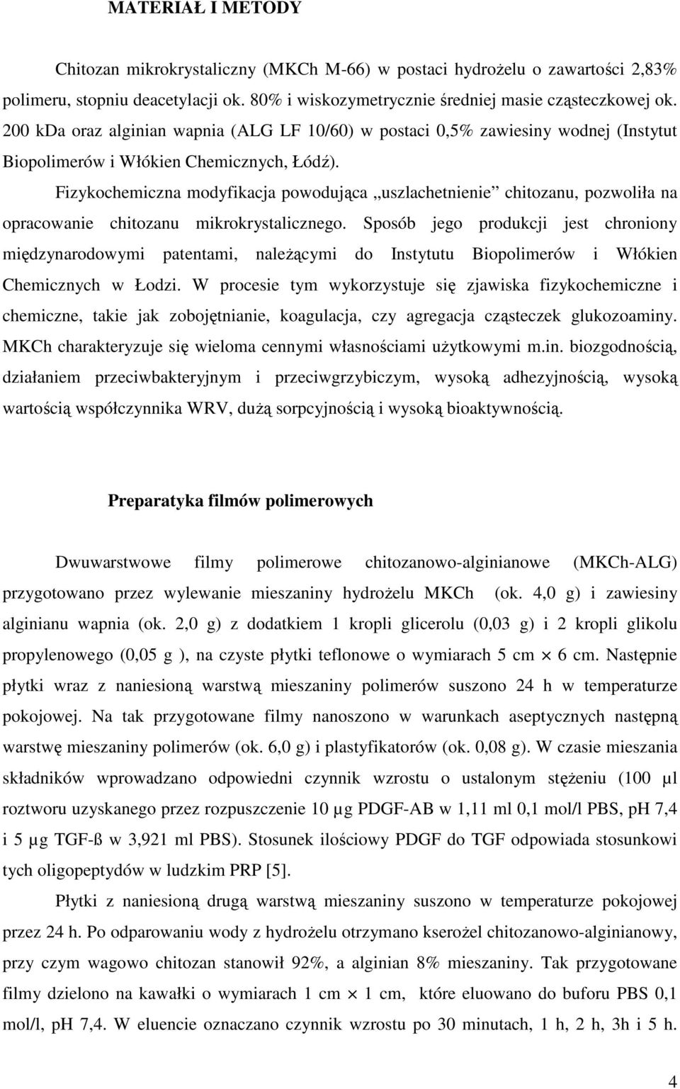 Fizykochemiczna modyfikacja powodująca uszlachetnienie chitozanu, pozwoliła na opracowanie chitozanu mikrokrystalicznego.