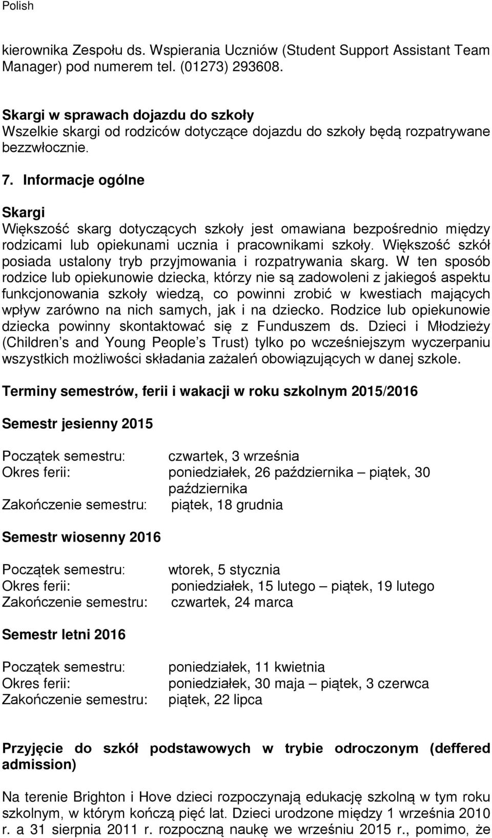 Informacje ogólne Skargi Większość skarg dotyczących szkoły jest omawiana bezpośrednio między rodzicami lub opiekunami ucznia i pracownikami szkoły.