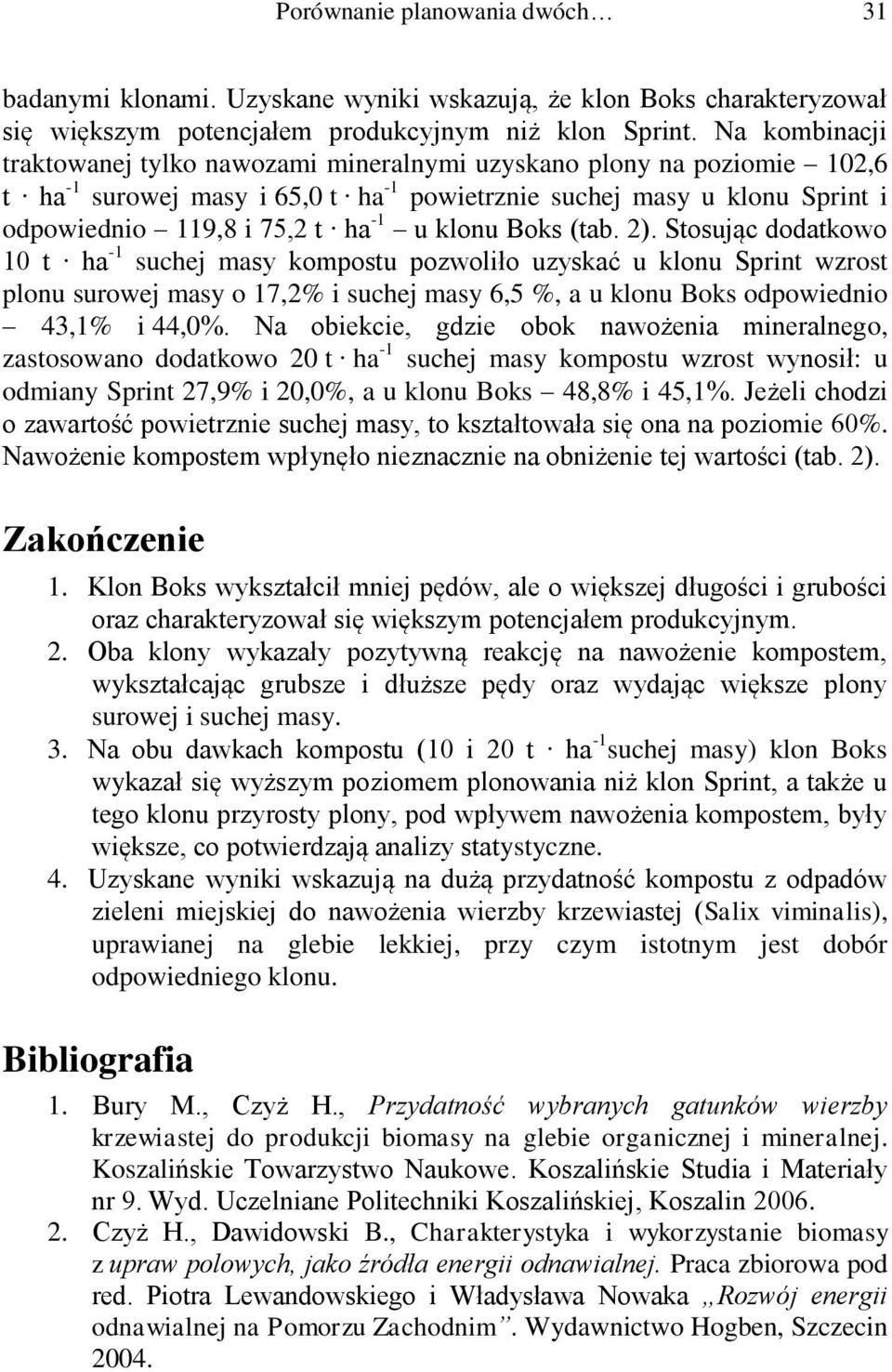 (tab. 2). Stosując dodatkowo 10 t ha -1 suchej masy kompostu pozwoliło uzyskać u klonu wzrost plonu surowej masy o 17,2% i suchej masy 6,5 %, a u klonu odpowiednio 43,1% i 44,0%.