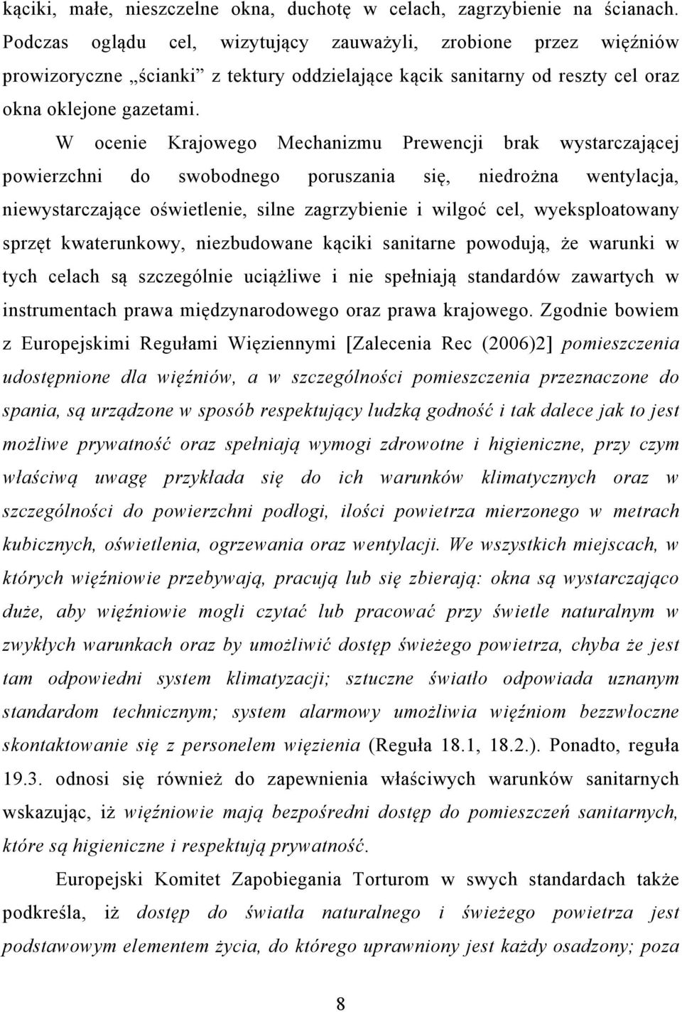 W ocenie Krajowego Mechanizmu Prewencji brak wystarczającej powierzchni do swobodnego poruszania się, niedrożna wentylacja, niewystarczające oświetlenie, silne zagrzybienie i wilgoć cel,