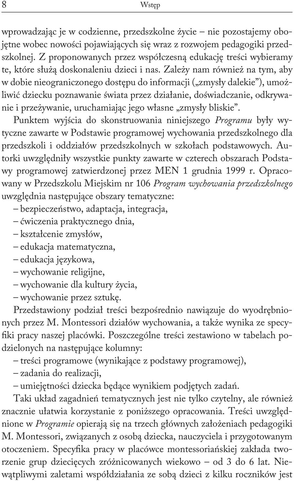 Zależy nam również na tym, aby w dobie nieograniczonego dostępu do informacji ( zmysły dalekie ), umożliwić dziecku poznawanie świata przez działanie, doświadczanie, odkrywanie i przeżywanie,