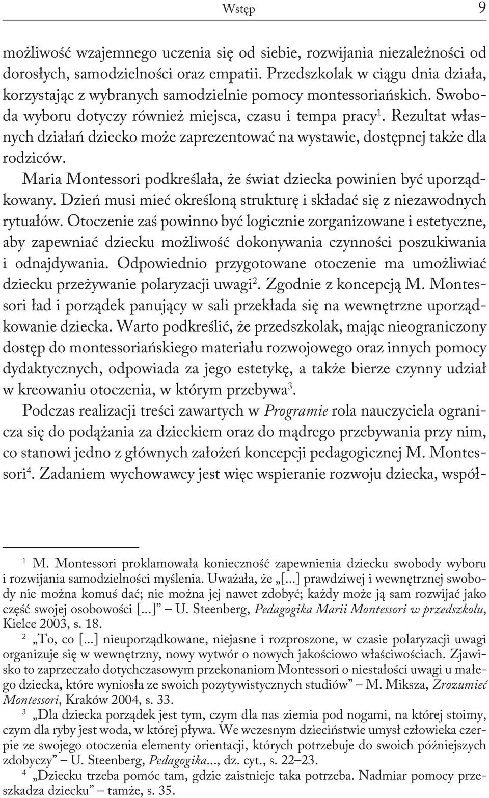 Rezultat własnych działań dziecko może zaprezentować na wystawie, dostępnej także dla rodziców. Maria Montessori podkreślała, że świat dziecka powinien być uporządkowany.