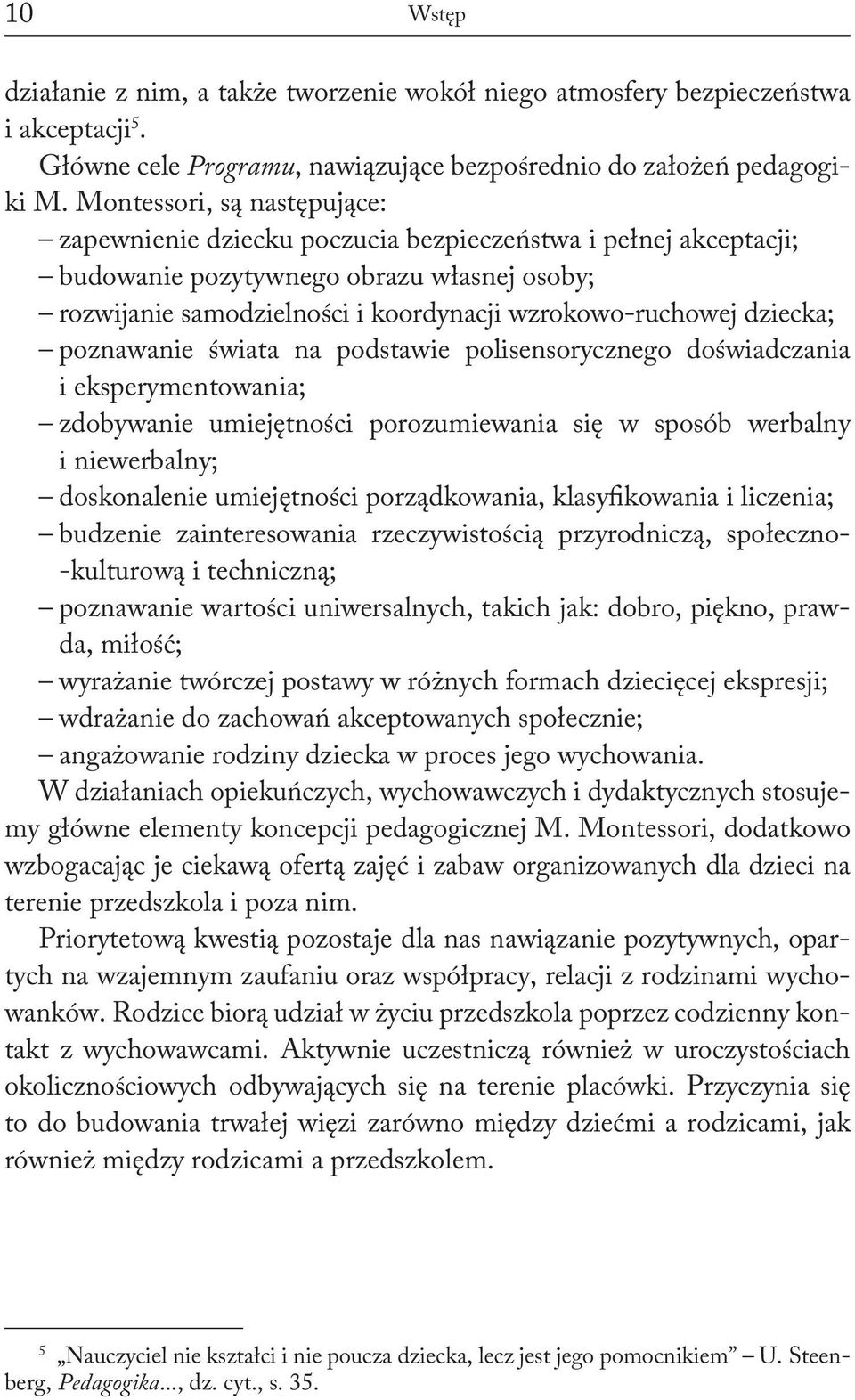 dziecka; poznawanie świata na podstawie polisensorycznego doświadczania i eksperymentowania; zdobywanie umiejętności porozumiewania się w sposób werbalny i niewerbalny; doskonalenie umiejętności