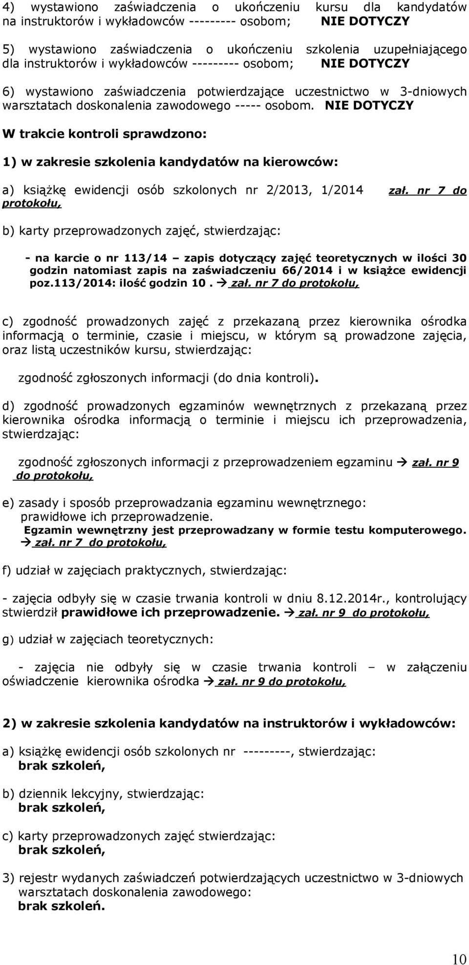 DOTYCZY W trakcie kontroli sprawdzono: 1) w zakresie szkolenia kandydatów na kierowców: a) książkę ewidencji osób szkolonych nr 2/2013, 1/2014 zał.