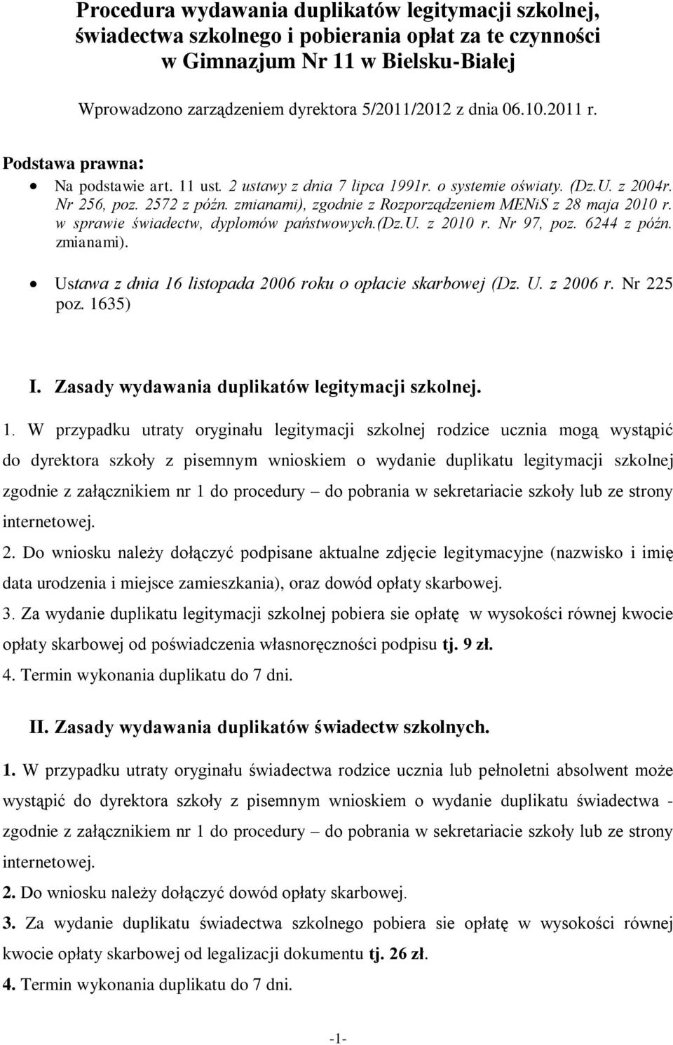 zmianami), zgodnie z Rozporządzeniem MENiS z 28 maja 2010 r. w sprawie świadectw, dyplomów państwowych.(dz.u. z 2010 r. Nr 97, poz. 6244 z późn. zmianami).