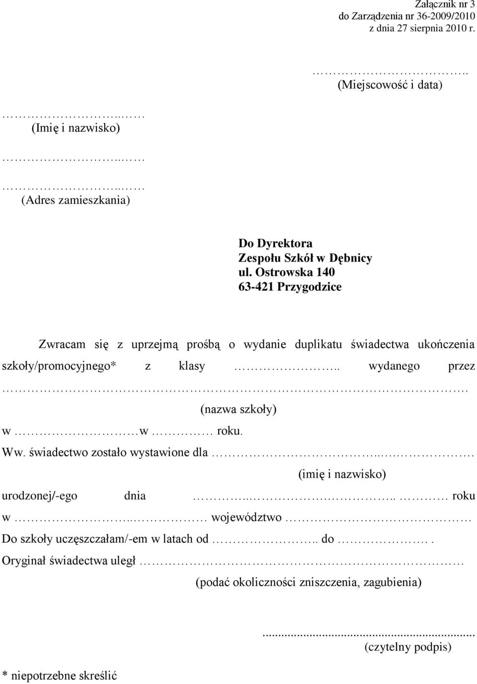 Ostrowska 140 63-421 Przygodzice Zwracam się z uprzejmą prośbą o wydanie duplikatu świadectwa ukończenia szkoły/promocyjnego* z klasy.. wydanego przez.