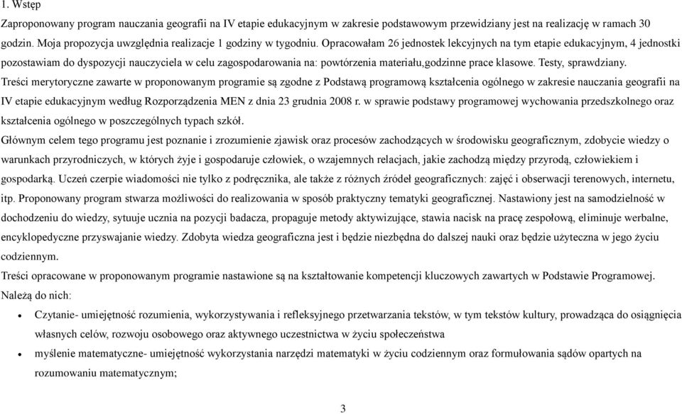 Opracowałam 26 jednostek lekcyjnych na tym etapie edukacyjnym, 4 jednostki pozostawiam do dyspozycji nauczyciela w celu zagospodarowania na: powtórzenia materiału,godzinne prace klasowe.