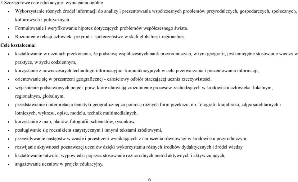 Cele kształcenia: kształtowanie w uczniach przekonania, że podstawą współczesnych nauk przyrodniczych, w tym geografii, jest umiejętne stosowanie wiedzy w praktyce, w życiu codziennym, korzystanie z