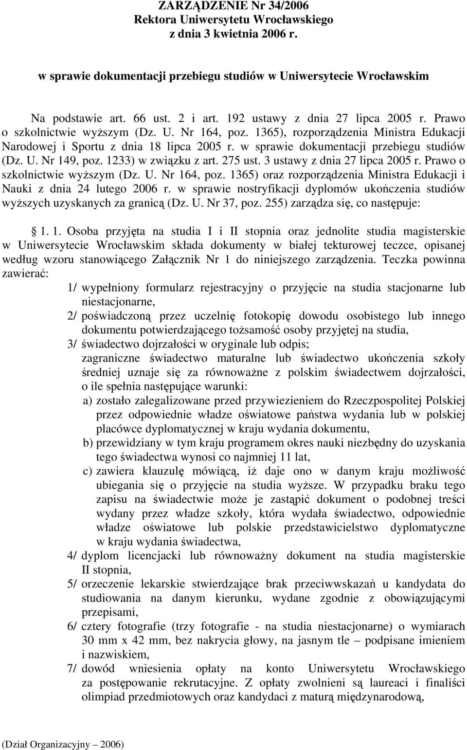 w sprawie dokumentacji przebiegu studiów (Dz. U. Nr 149, poz. 1233) w związku z art. 275 ust. 3 ustawy z dnia 27 lipca 2005 r. Prawo o szkolnictwie wyższym (Dz. U. Nr 164, poz.